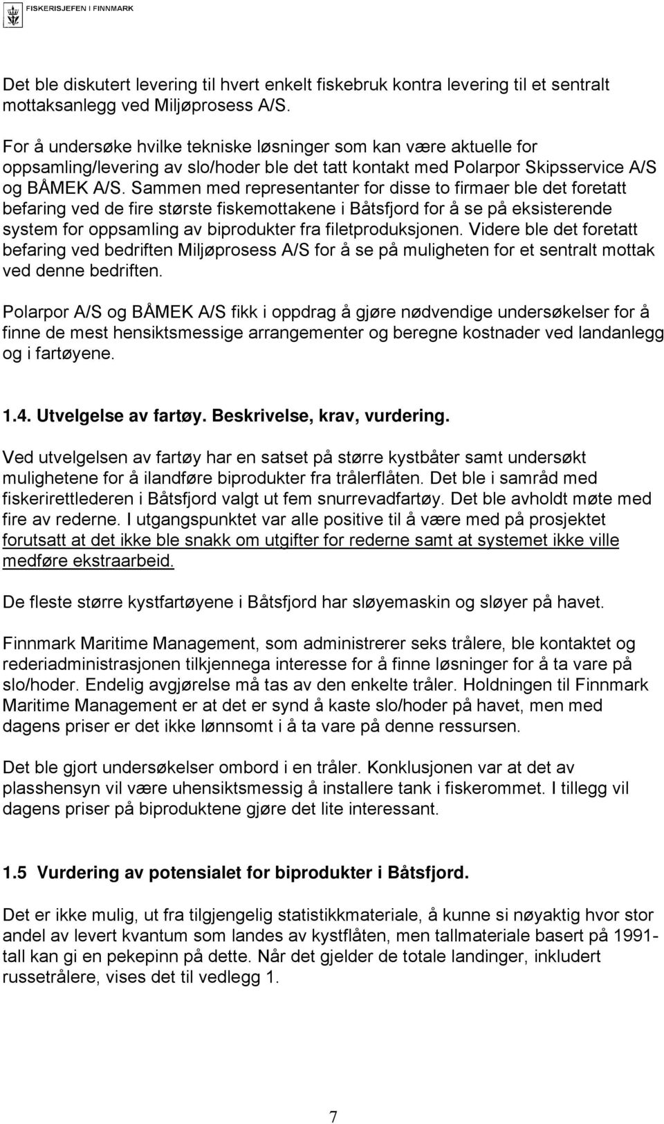 Sammen med representanter for disse to firmaer ble det foretatt befaring ved de fire største fiskemottakene i Båtsfjord for å se på eksisterende system for oppsamling av biprodukter fra