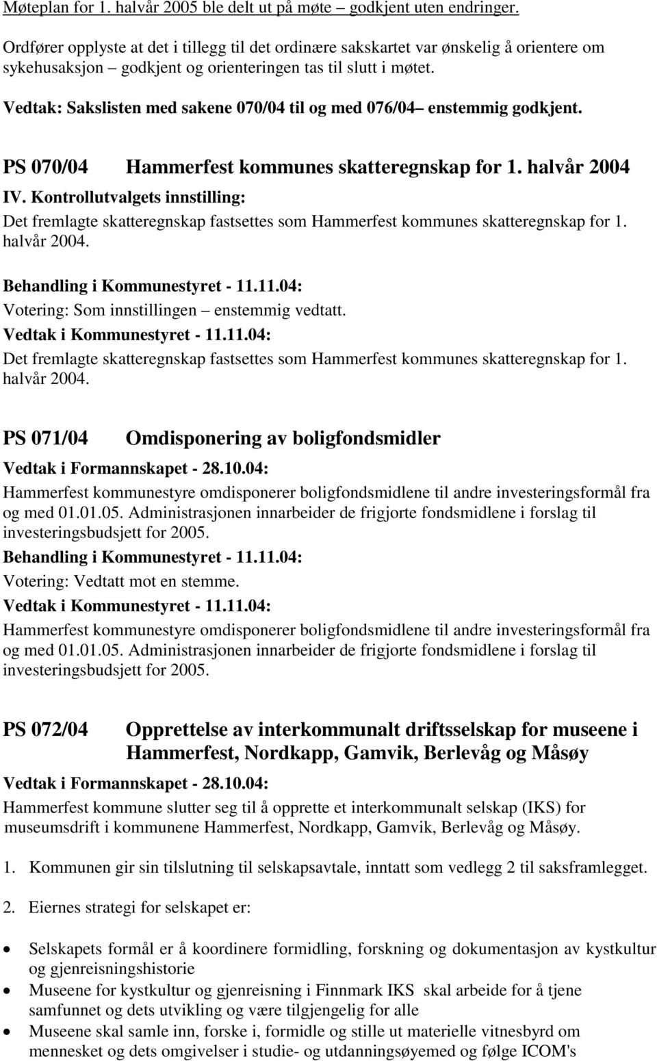 Vedtak: Sakslisten med sakene 070/04 til og med 076/04 enstemmig godkjent. PS 070/04 Hammerfest kommunes skatteregnskap for 1. halvår 2004 IV.