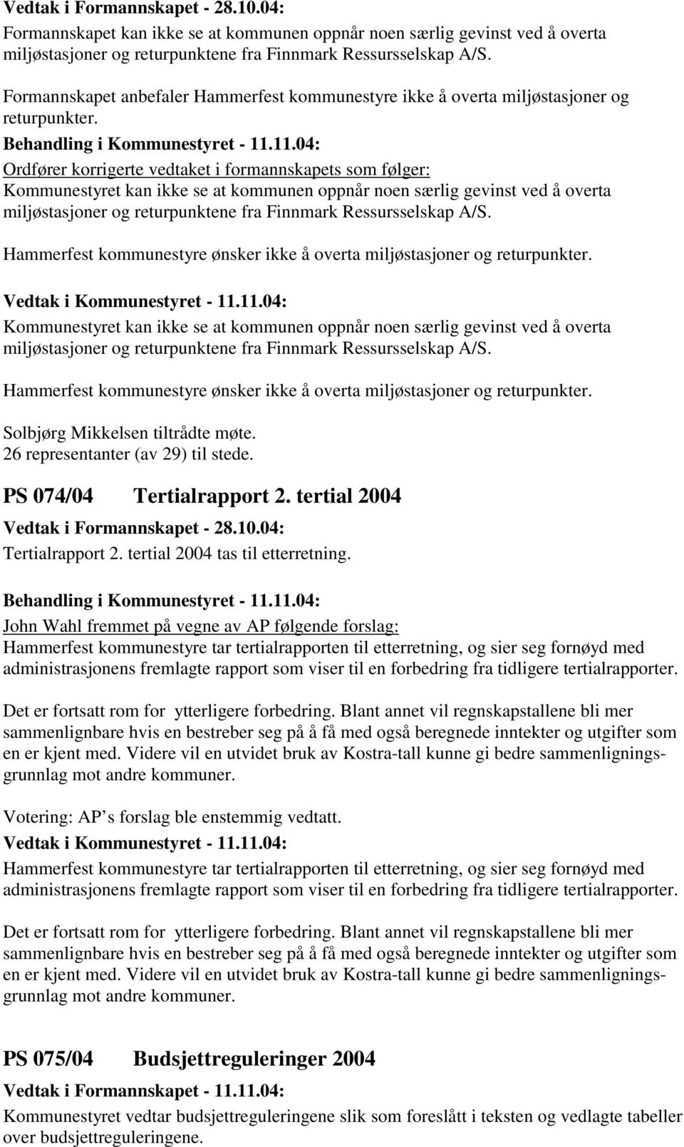 Ordfører korrigerte vedtaket i formannskapets som følger: Kommunestyret kan ikke se at kommunen oppnår noen særlig gevinst ved å overta miljøstasjoner og returpunktene fra Finnmark Ressursselskap A/S.