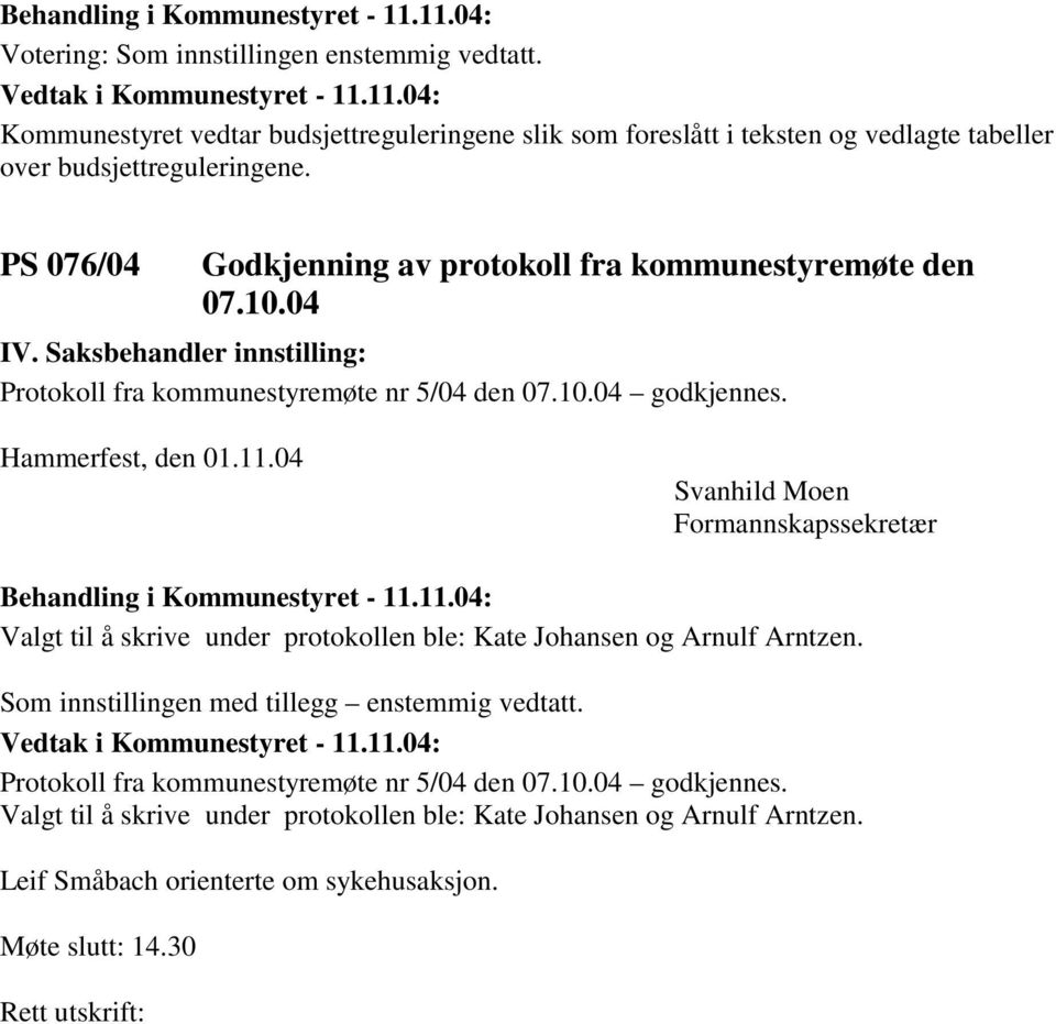 11.04 Svanhild Moen Formannskapssekretær Valgt til å skrive under protokollen ble: Kate Johansen og Arnulf Arntzen. Som innstillingen med tillegg enstemmig vedtatt.