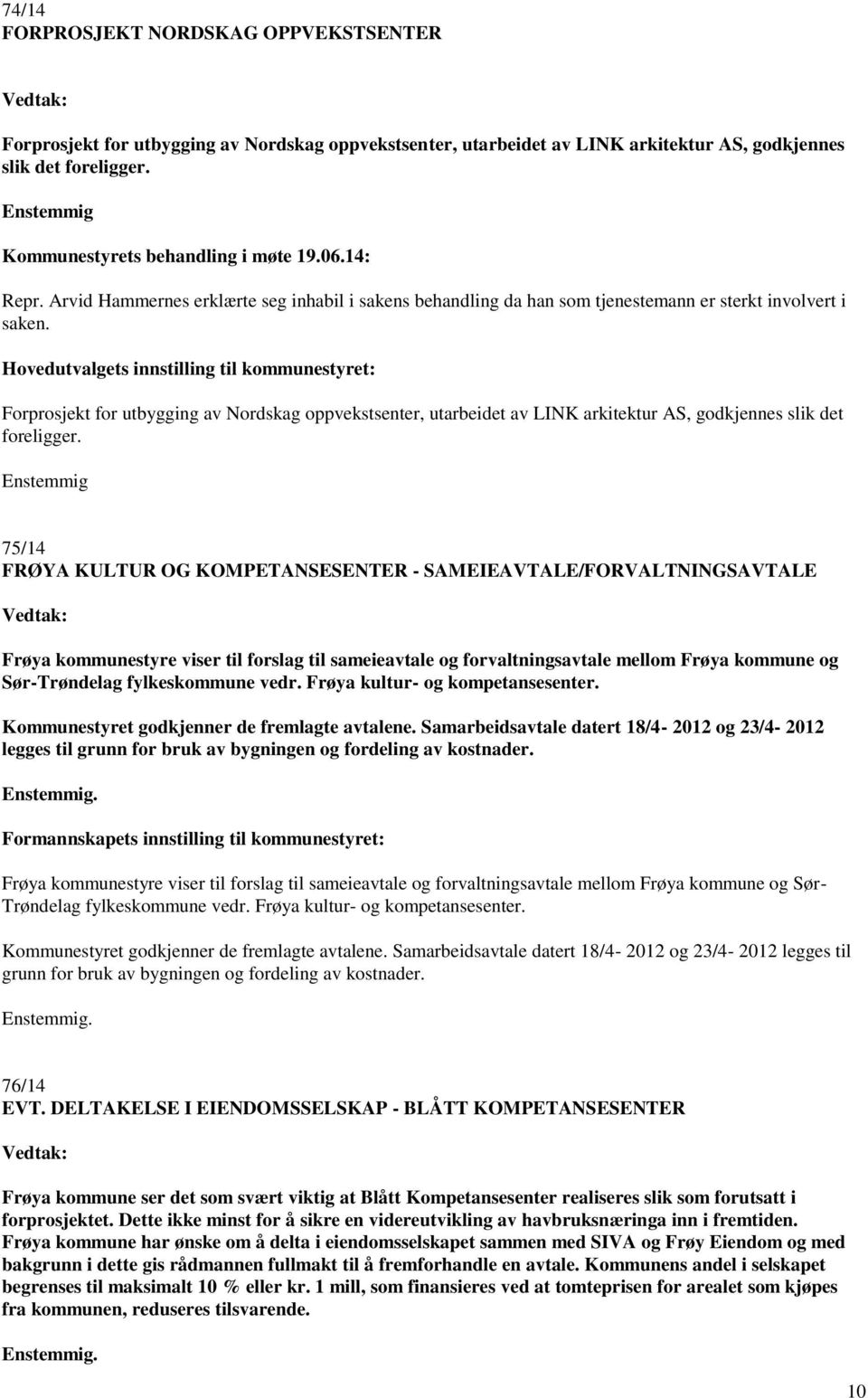 Hovedutvalgets innstilling til kommunestyret: Forprosjekt for utbygging av Nordskag oppvekstsenter, utarbeidet av LINK arkitektur AS, godkjennes slik det foreligger.