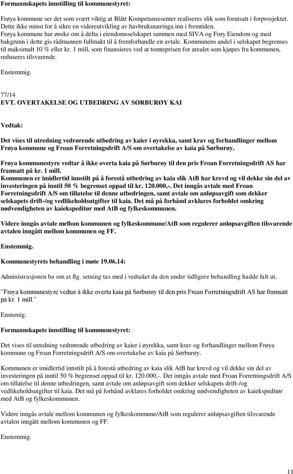 Kommunens andel i selskapet begrenses til maksimalt 10 % eller kr. 1 mill, som finansieres ved at tomteprisen for arealet som kjøpes fra kommunen, reduseres tilsvarende. 77/14 EVT.