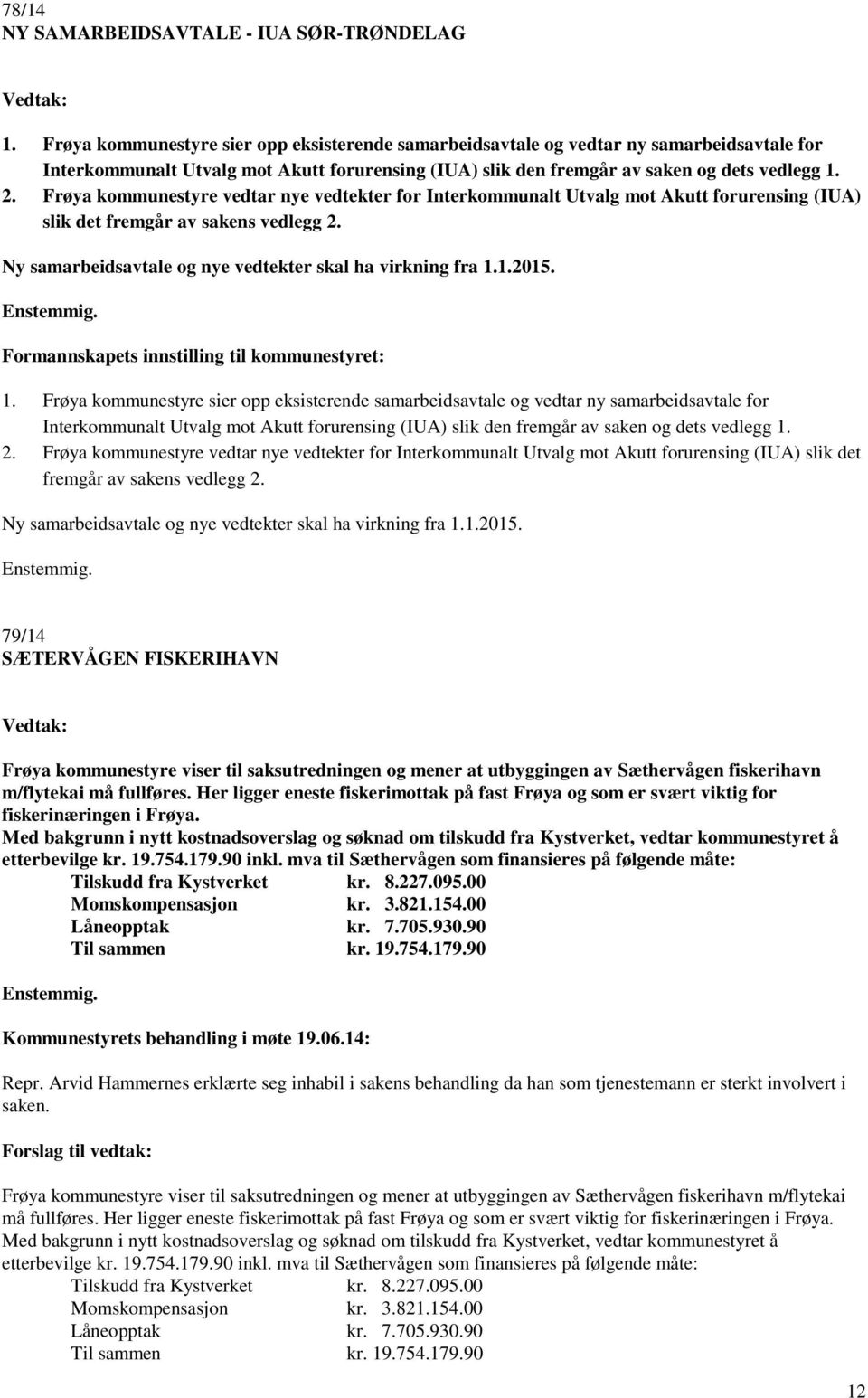 Frøya kommunestyre vedtar nye vedtekter for Interkommunalt Utvalg mot Akutt forurensing (IUA) slik det fremgår av sakens vedlegg 2. Ny samarbeidsavtale og nye vedtekter skal ha virkning fra 1.1.2015.