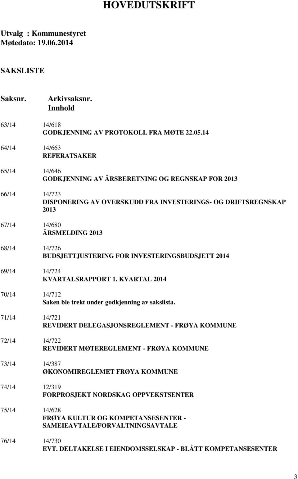 68/14 14/726 BUDSJETTJUSTERING FOR INVESTERINGSBUDSJETT 2014 69/14 14/724 KVARTALSRAPPORT 1. KVARTAL 2014 70/14 14/712 Saken ble trekt under godkjenning av sakslista.