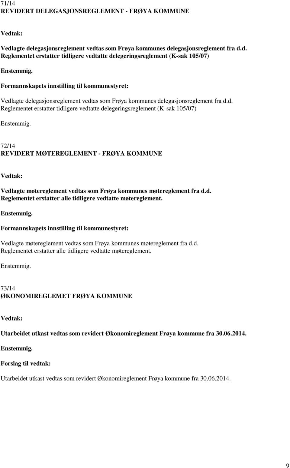 d. Reglementet erstatter tidligere vedtatte delegeringsreglement (K-sak 105/07) 72/14 REVIDERT MØTEREGLEMENT - FRØYA KOMMUNE Vedlagte møtereglement vedtas som Frøya kommunes møtereglement fra d.d. Reglementet erstatter alle tidligere vedtatte møtereglement.