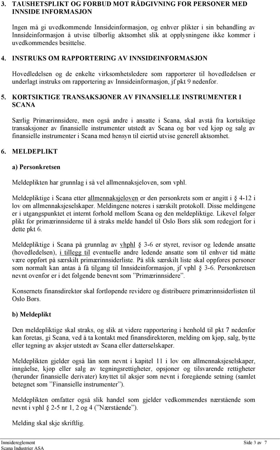 INSTRUKS OM RAPPORTERING AV INNSIDEINFORMASJON Hovedledelsen og de enkelte virksomhetsledere som rapporterer til hovedledelsen er underlagt instruks om rapportering av Innsideinformasjon, jf pkt 9