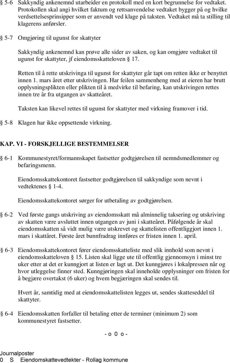 5-7 Omgjøring til ugunst for skattyter Sakkyndig ankenemnd kan prøve alle sider av saken, og kan omgjøre vedtaket til ugunst for skattyter, jf eiendomsskatteloven 17.