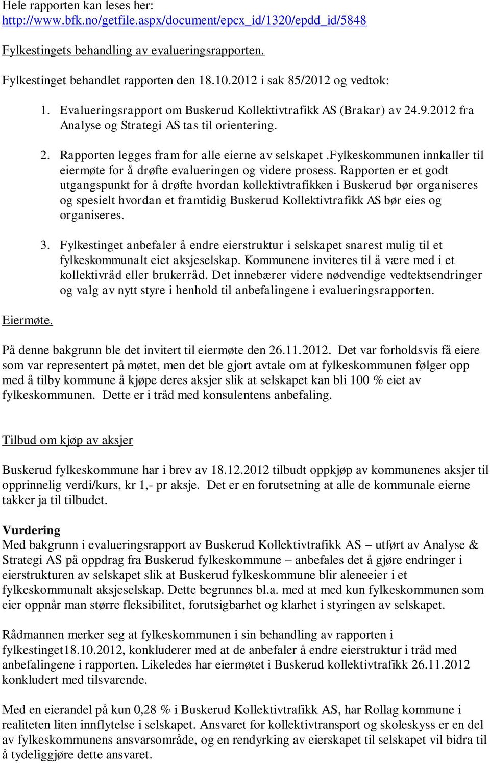 fylkeskommunen innkaller til eiermøte for å drøfte evalueringen og videre prosess.