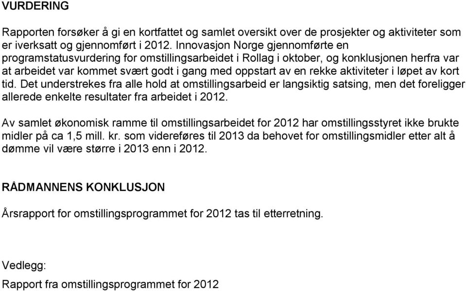 aktiviteter i løpet av kort tid. Det understrekes fra alle hold at omstillingsarbeid er langsiktig satsing, men det foreligger allerede enkelte resultater fra arbeidet i 2012.