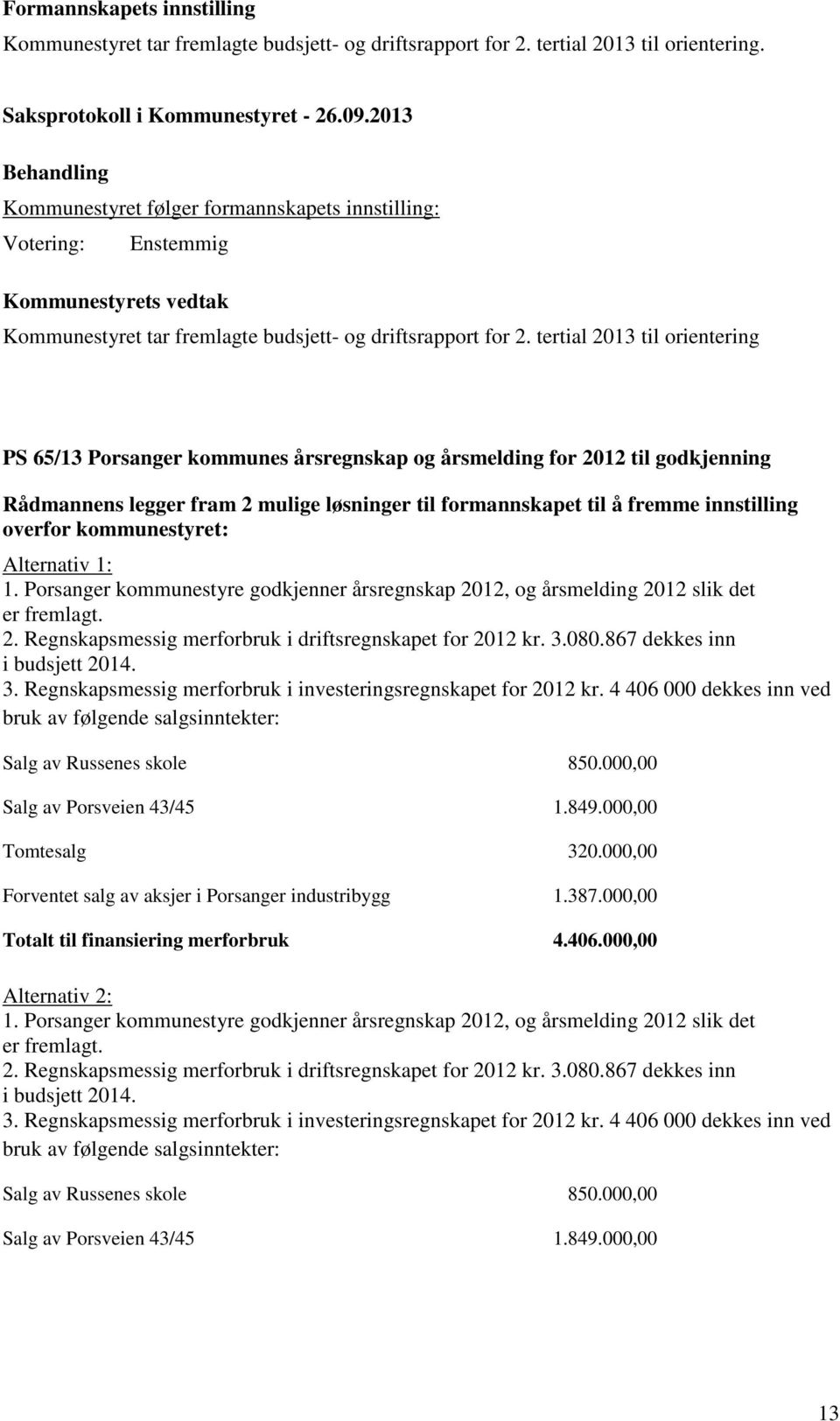 tertial 2013 til orientering PS 65/13 Porsanger kommunes årsregnskap og årsmelding for 2012 til godkjenning Rådmannens legger fram 2 mulige løsninger til formannskapet til å fremme innstilling