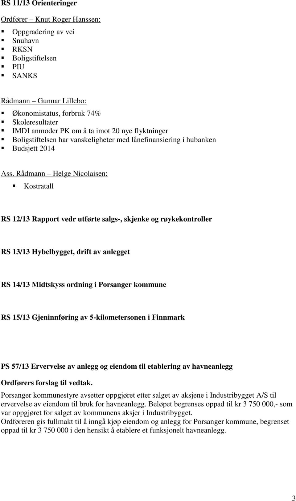 Rådmann Helge Nicolaisen: Kostratall RS 12/13 Rapport vedr utførte salgs-, skjenke og røykekontroller RS 13/13 Hybelbygget, drift av anlegget RS 14/13 Midtskyss ordning i Porsanger kommune RS 15/13