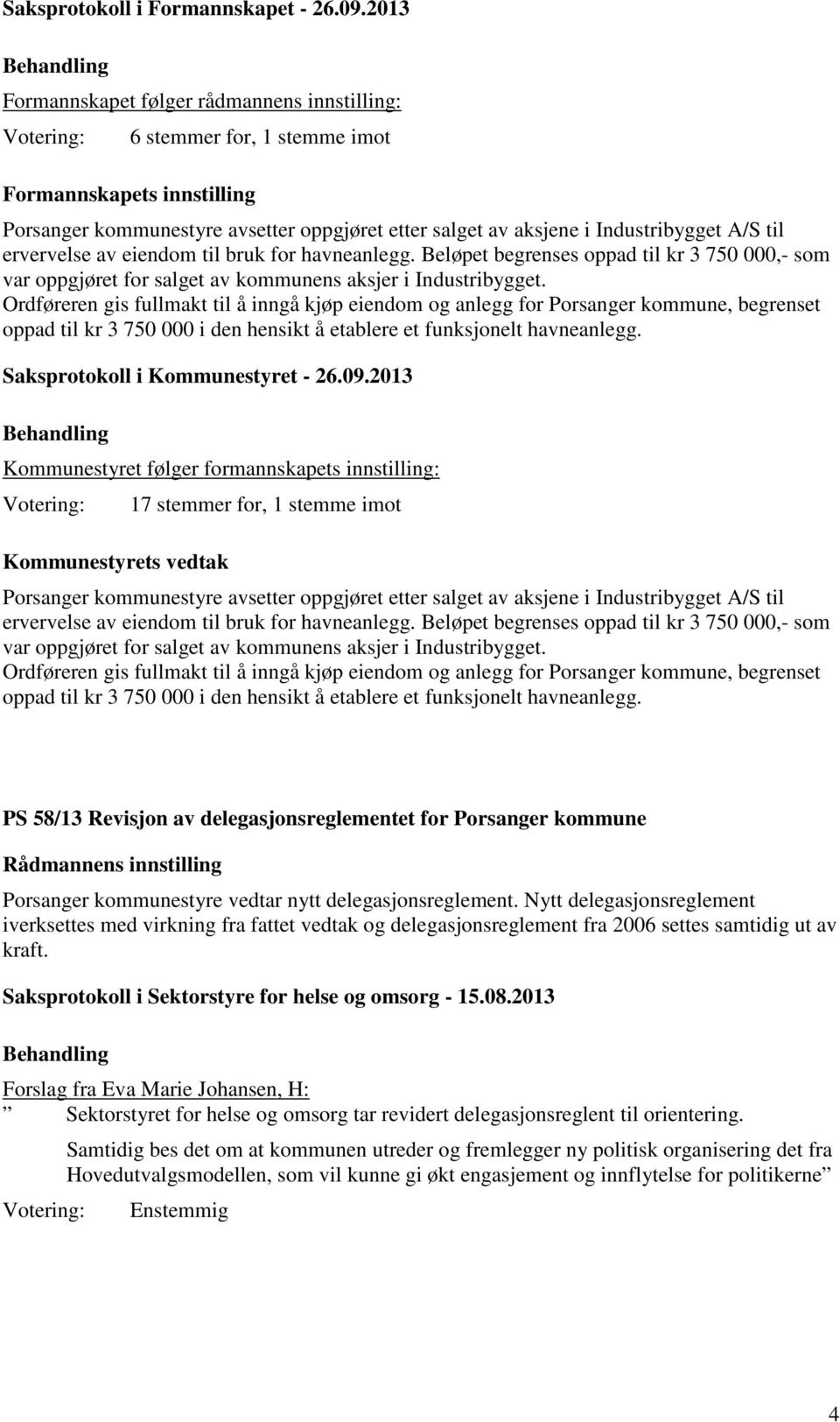 ervervelse av eiendom til bruk for havneanlegg. Beløpet begrenses oppad til kr 3 750 000,- som var oppgjøret for salget av kommunens aksjer i Industribygget.