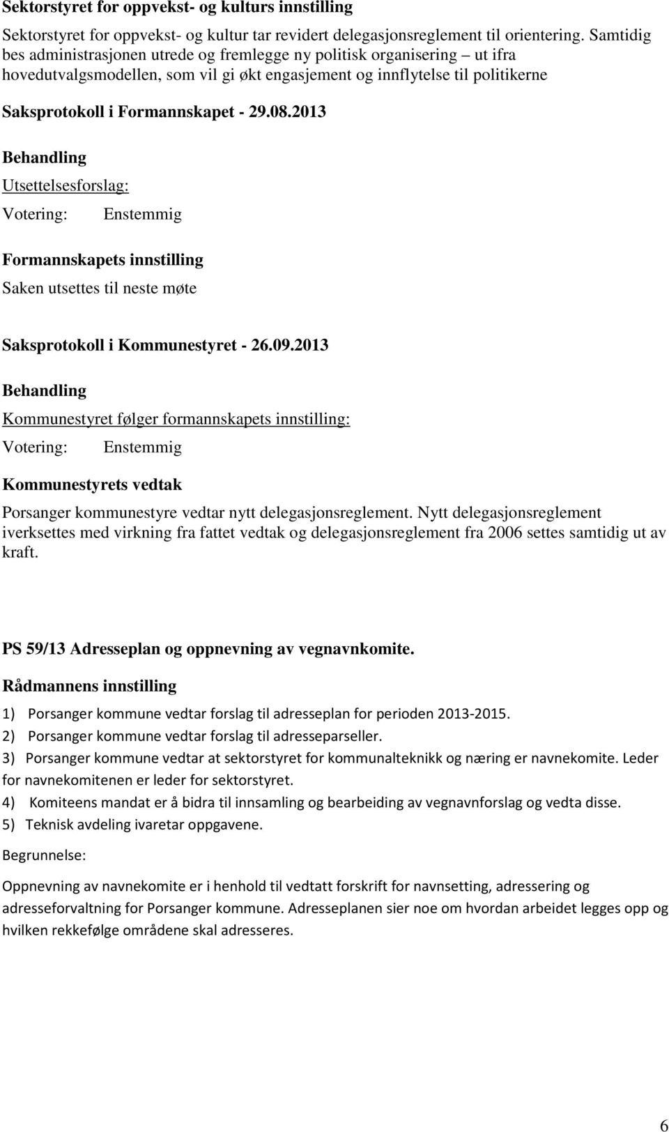 08.2013 Utsettelsesforslag: Formannskapets innstilling Saken utsettes til neste møte Porsanger kommunestyre vedtar nytt delegasjonsreglement.