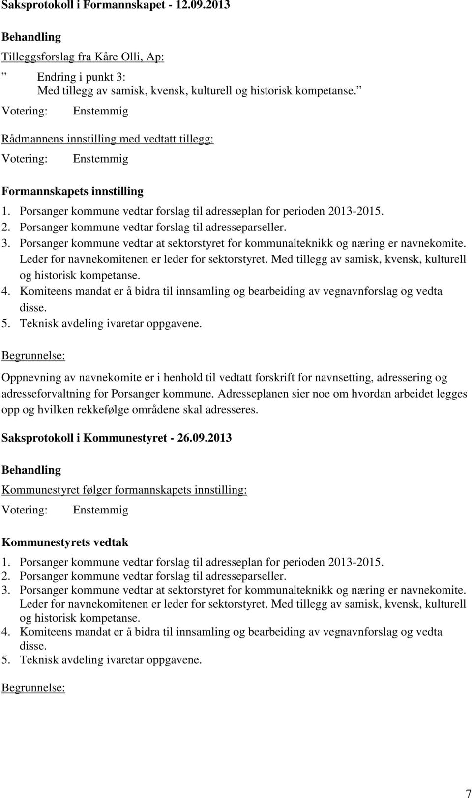 3. Porsanger kommune vedtar at sektorstyret for kommunalteknikk og næring er navnekomite. Leder for navnekomitenen er leder for sektorstyret.