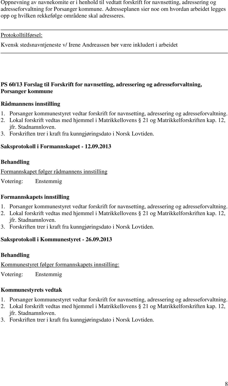 Protokolltilførsel: Kvensk stedsnavntjeneste v/ Irene Andreassen bør være inkludert i arbeidet PS 60/13 Forslag til Forskrift for navnsetting, adressering og adresseforvaltning, Porsanger kommune