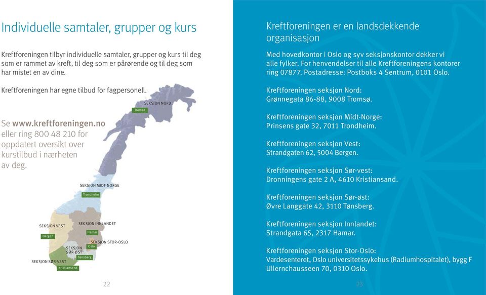 SEKSJON VEST Bergen SEKSJON INNLANDET SEKSJON STOR-OSLO Oslo SEKSJON SØR-ØST Tønsberg SEKSJON SØR-VEST Kristiansand SEKSJON MIDT-NORGE Trondheim Hamar Tromsø SEKSJON NORD Kreftforeningen er en