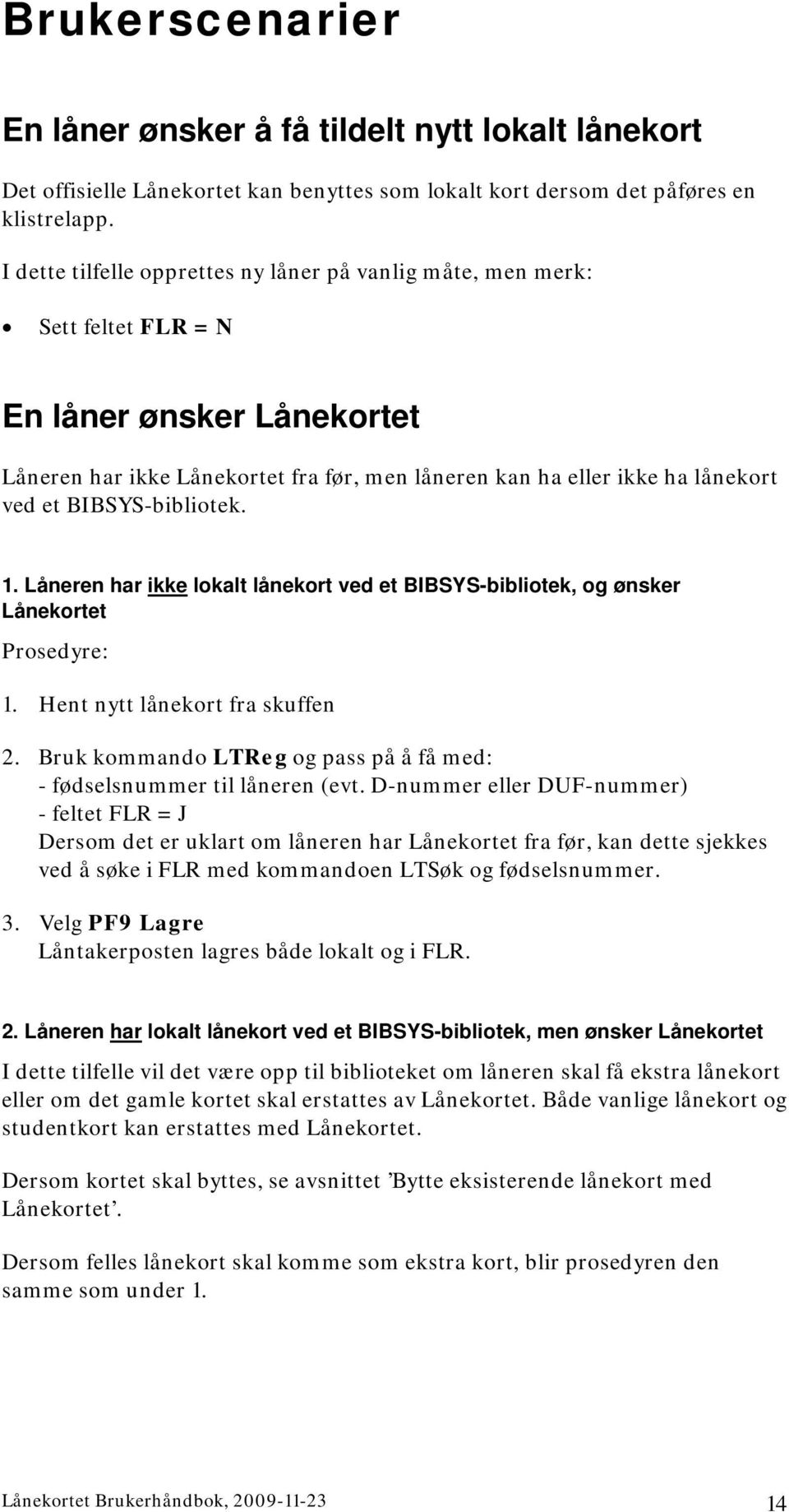 BIBSYS-bibliotek. 1. Låneren har ikke lokalt lånekort ved et BIBSYS-bibliotek, og ønsker Lånekortet Prosedyre: 1. Hent nytt lånekort fra skuffen 2.