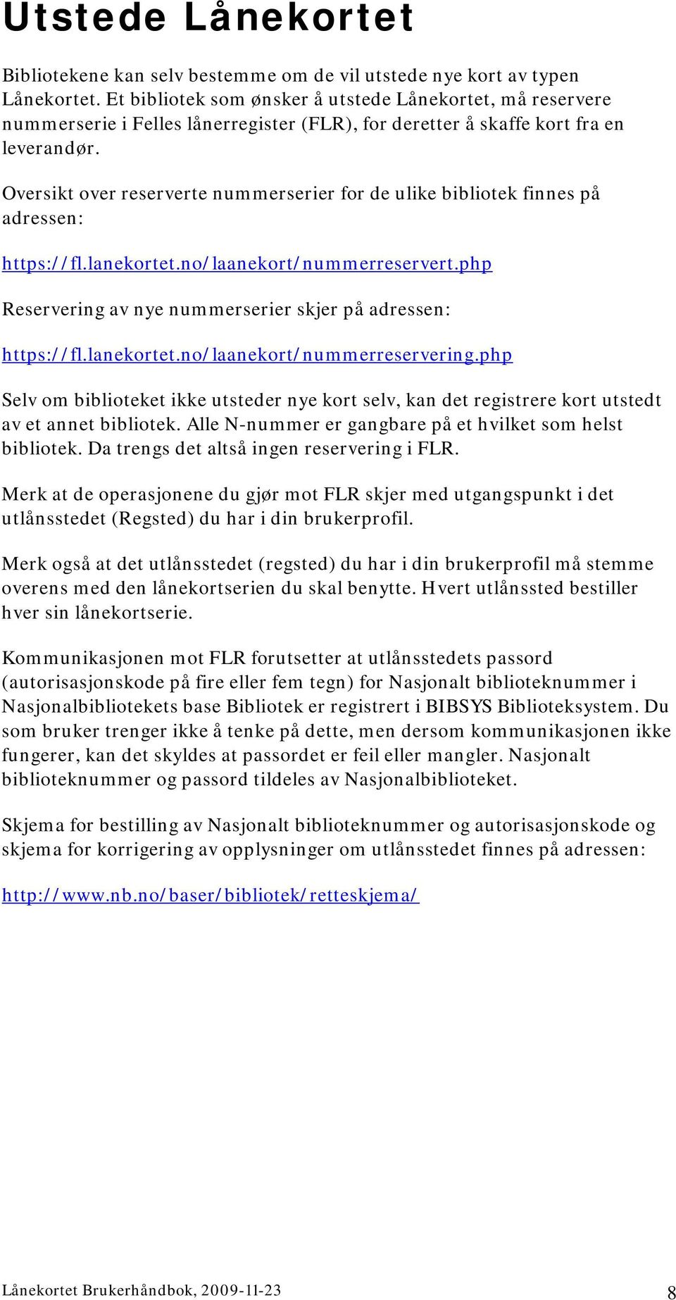 Oversikt over reserverte nummerserier for de ulike bibliotek finnes på adressen: https://fl.lanekortet.no/laanekort/nummerreservert.php Reservering av nye nummerserier skjer på adressen: https://fl.