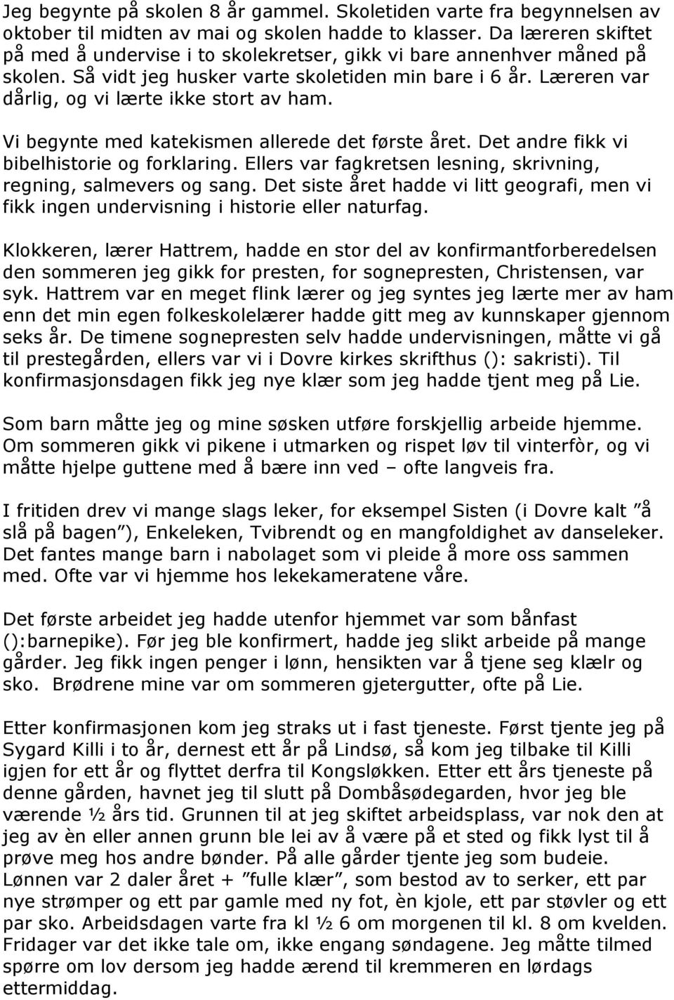 Vi begynte med katekismen allerede det første året. Det andre fikk vi bibelhistorie og forklaring. Ellers var fagkretsen lesning, skrivning, regning, salmevers og sang.