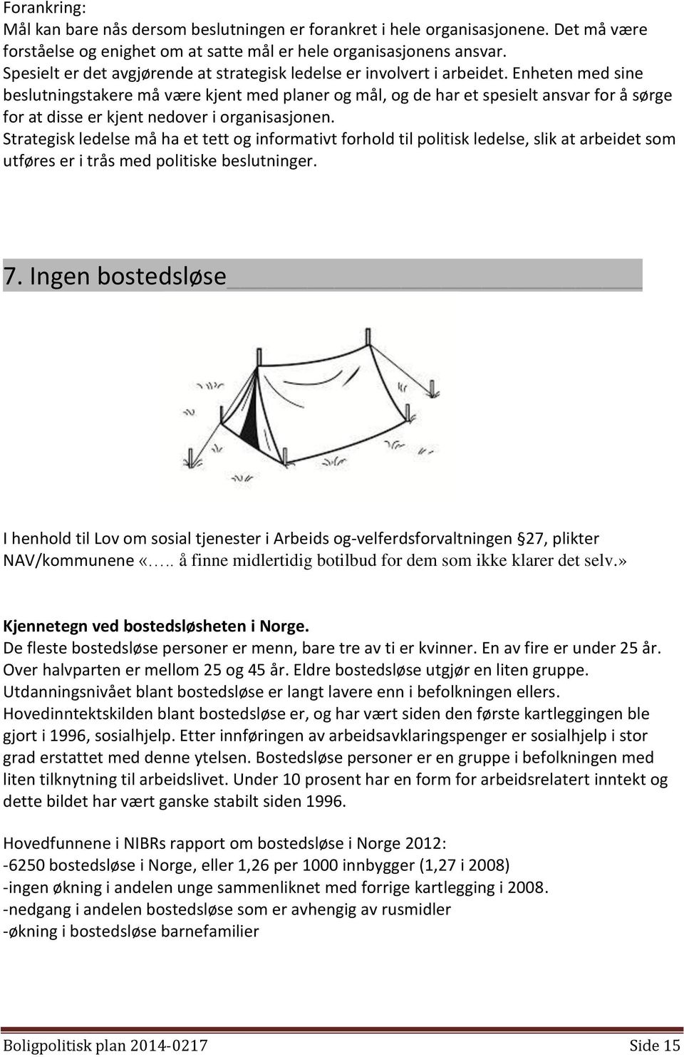 Enheten med sine beslutningstakere må være kjent med planer og mål, og de har et spesielt ansvar for å sørge for at disse er kjent nedover i organisasjonen.