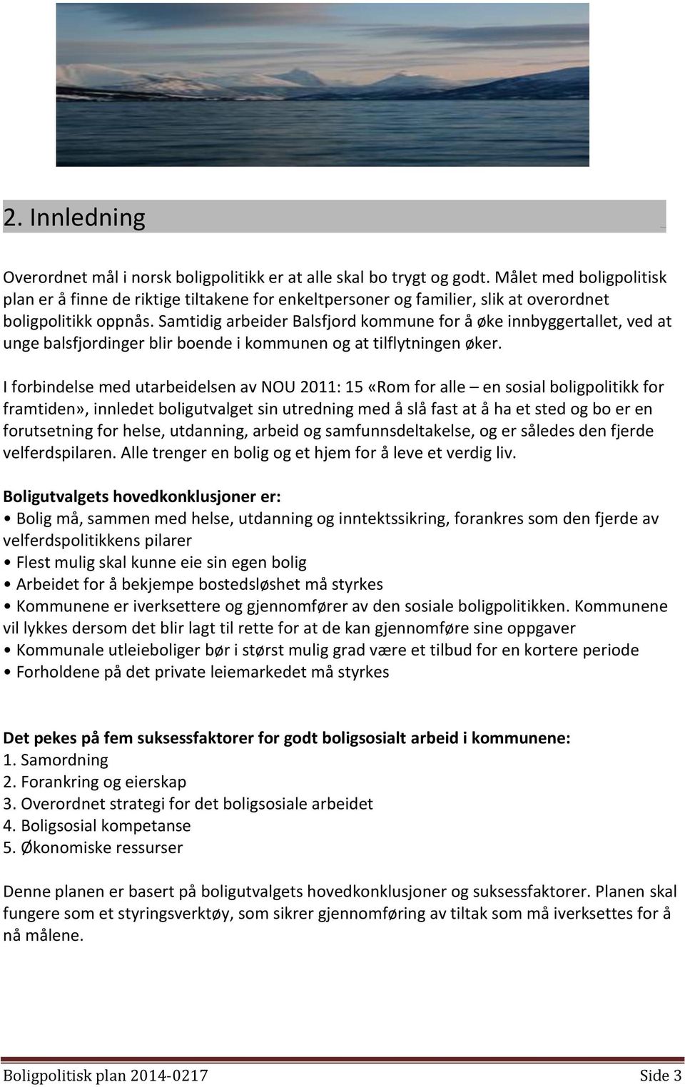 Samtidig arbeider Balsfjord kommune for å øke innbyggertallet, ved at unge balsfjordinger blir boende i kommunen og at tilflytningen øker.