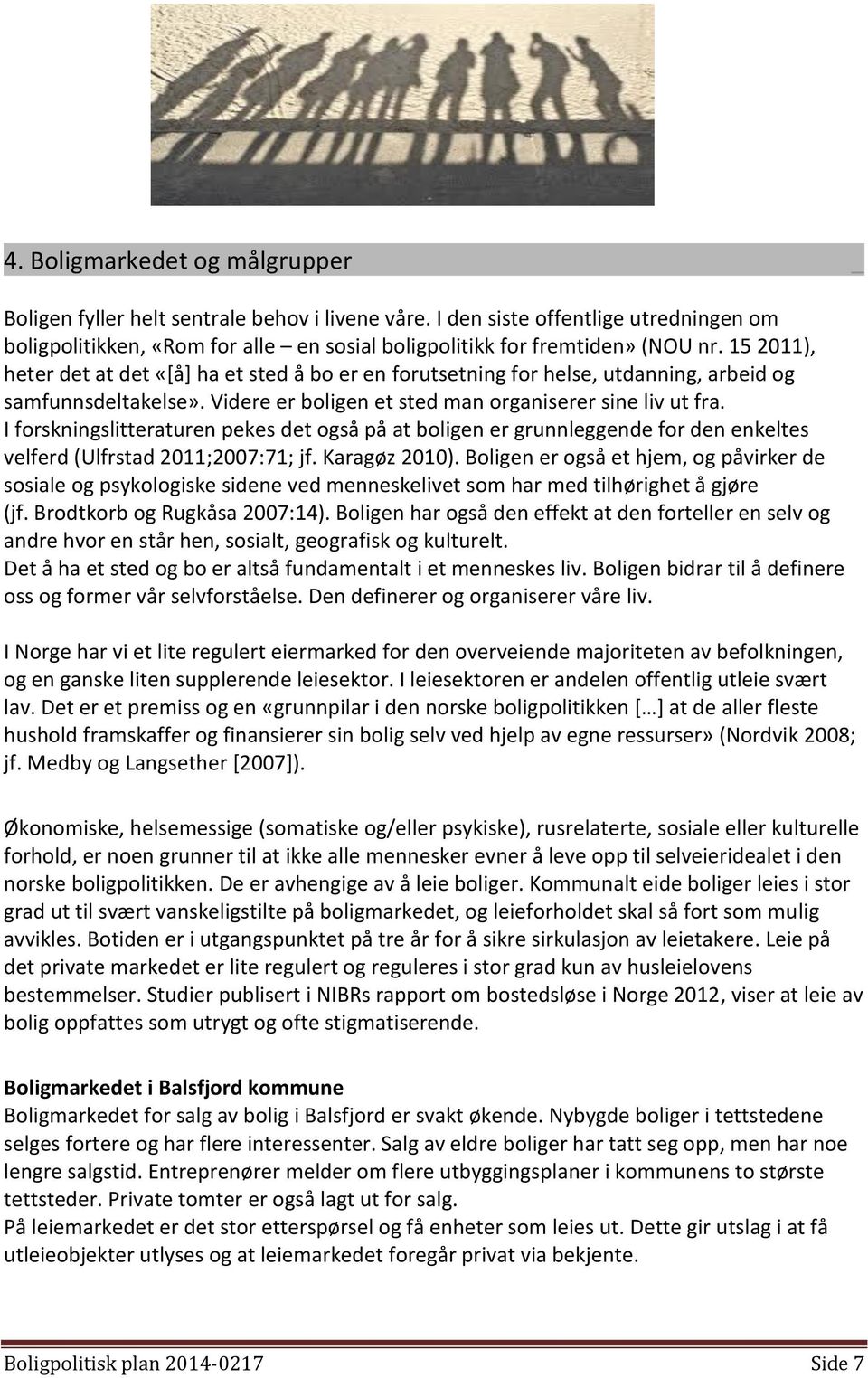 I forskningslitteraturen pekes det også på at boligen er grunnleggende for den enkeltes velferd (Ulfrstad 2011;2007:71; jf. Karagøz 2010).