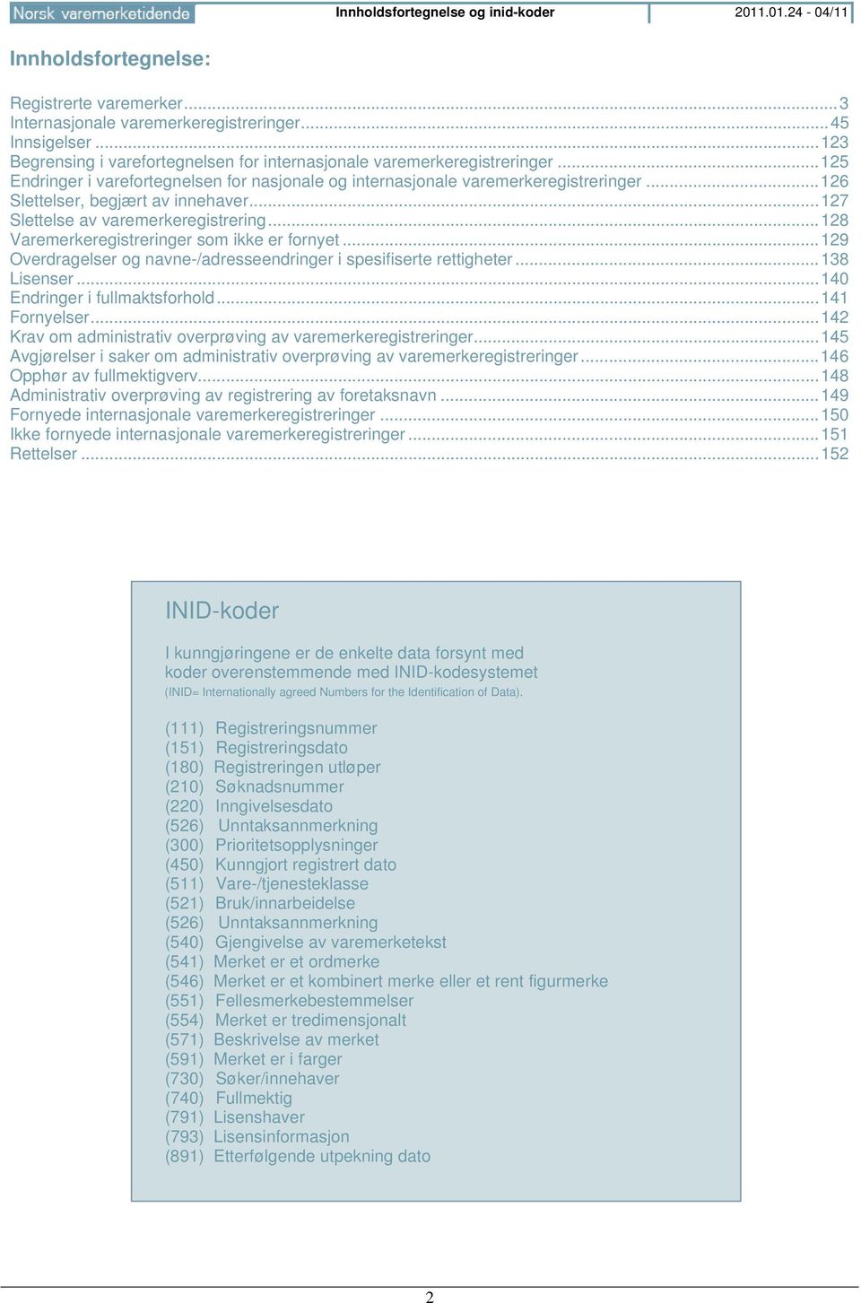 .. 126 Slettelser, begjært av innehaver... 127 Slettelse av varemerkeregistrering... 128 Varemerkeregistreringer som ikke er fornyet.