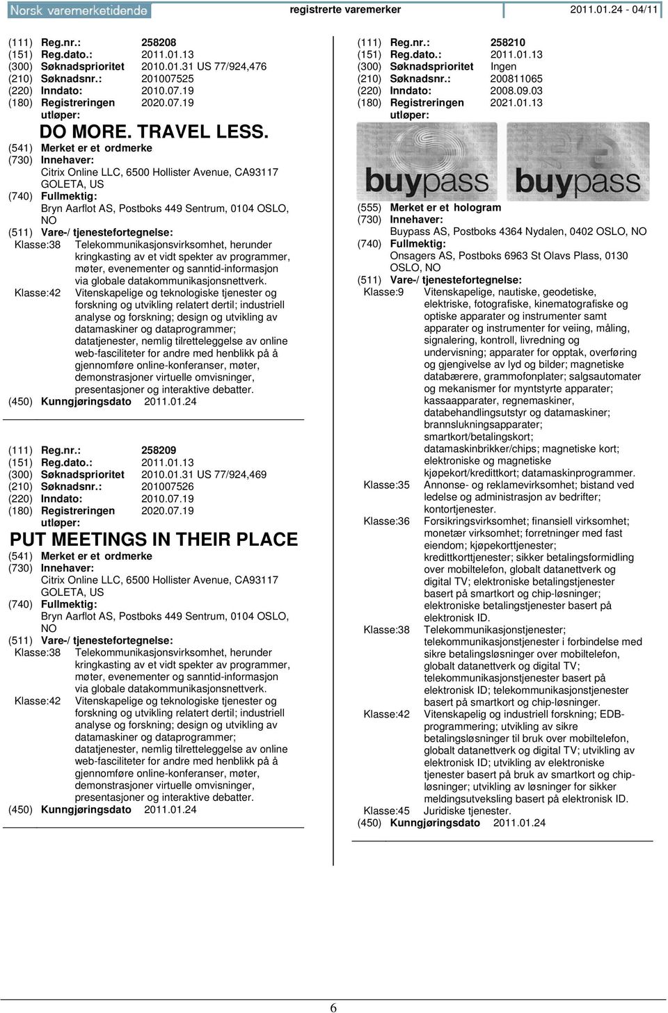 Citrix Online LLC, 6500 Hollister Avenue, CA93117 GOLETA, US Bryn Aarflot AS, Postboks 449 Sentrum, 0104 OSLO, Klasse:38 Klasse:42 Telekommunikasjonsvirksomhet, herunder kringkasting av et vidt