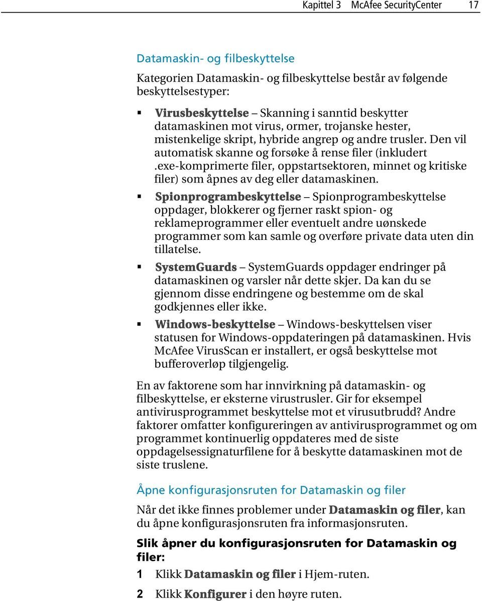 exe-komprimerte filer, oppstartsektoren, minnet og kritiske filer) som åpnes av deg eller datamaskinen.