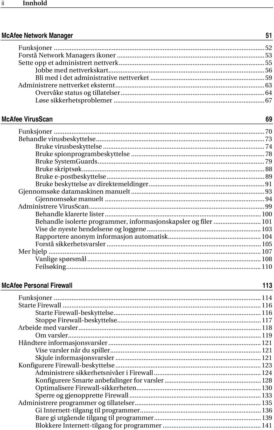 .. 73 Bruke virusbeskyttelse... 74 Bruke spionprogrambeskyttelse... 78 Bruke SystemGuards... 79 Bruke skriptsøk... 88 Bruke e-postbeskyttelse... 89 Bruke beskyttelse av direktemeldinger.