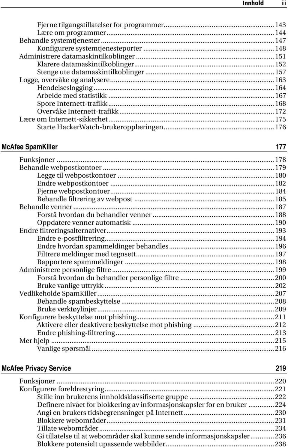 .. 168 Overvåke Internett-trafikk... 172 Lære om Internett-sikkerhet... 175 Starte HackerWatch-brukeropplæringen... 176 McAfee SpamKiller 177 Funksjoner...178 Behandle webpostkontoer.