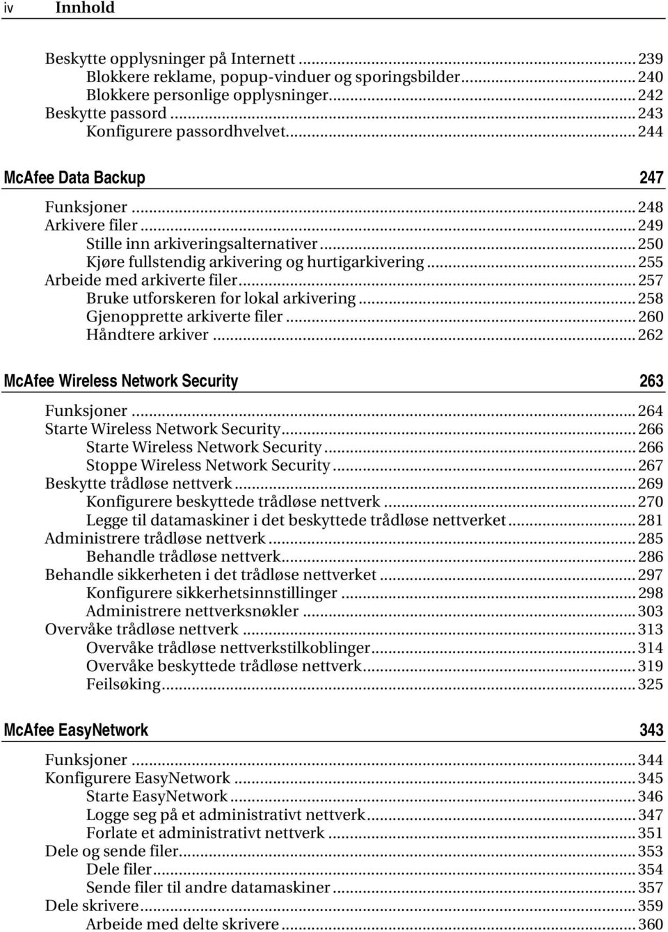 .. 257 Bruke utforskeren for lokal arkivering... 258 Gjenopprette arkiverte filer... 260 Håndtere arkiver... 262 McAfee Wireless Network Security 263 Funksjoner...264 Starte Wireless Network Security.