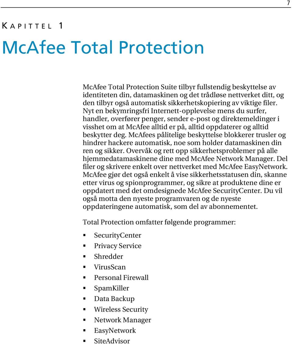 Nyt en bekymringsfri Internett-opplevelse mens du surfer, handler, overfører penger, sender e-post og direktemeldinger i visshet om at McAfee alltid er på, alltid oppdaterer og alltid beskytter deg.