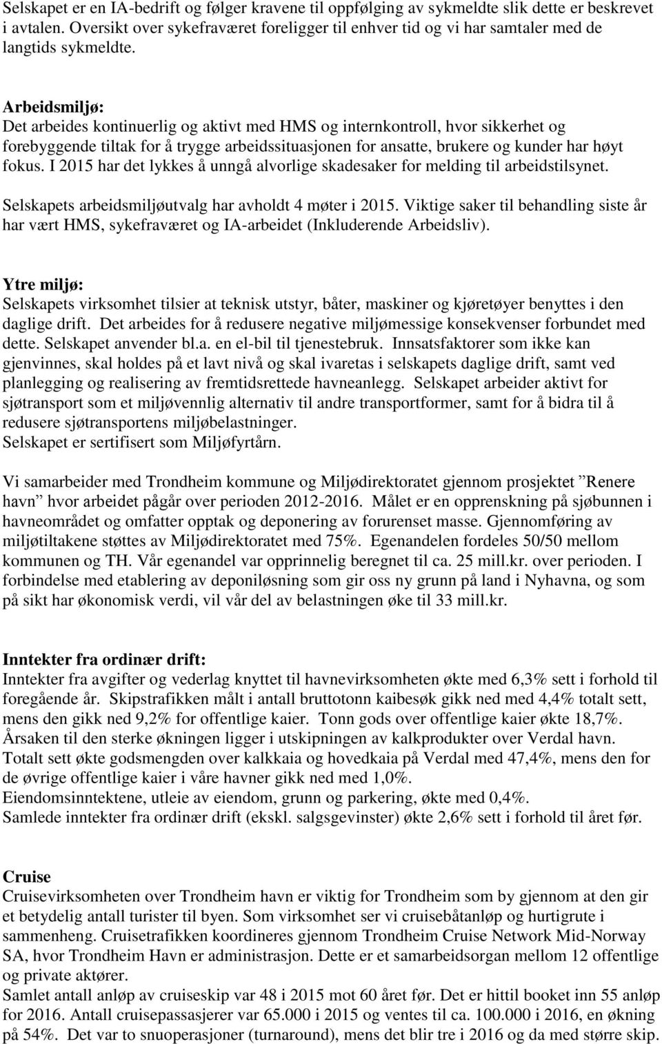 Arbeidsmiljø: Det arbeides kontinuerlig og aktivt med HMS og internkontroll, hvor sikkerhet og forebyggende tiltak for å trygge arbeidssituasjonen for ansatte, brukere og kunder har høyt fokus.