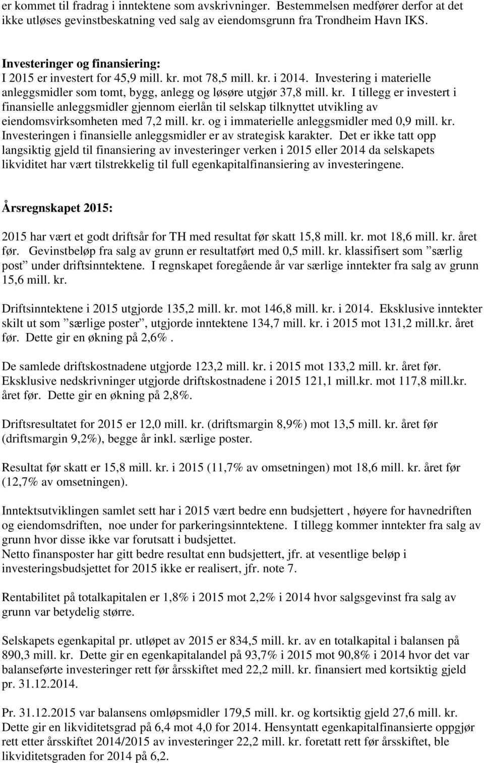 mot 78,5 mill. kr. i 2014. Investering i materielle anleggsmidler som tomt, bygg, anlegg og løsøre utgjør 37,8 mill. kr. I tillegg er investert i finansielle anleggsmidler gjennom eierlån til selskap tilknyttet utvikling av eiendomsvirksomheten med 7,2 mill.