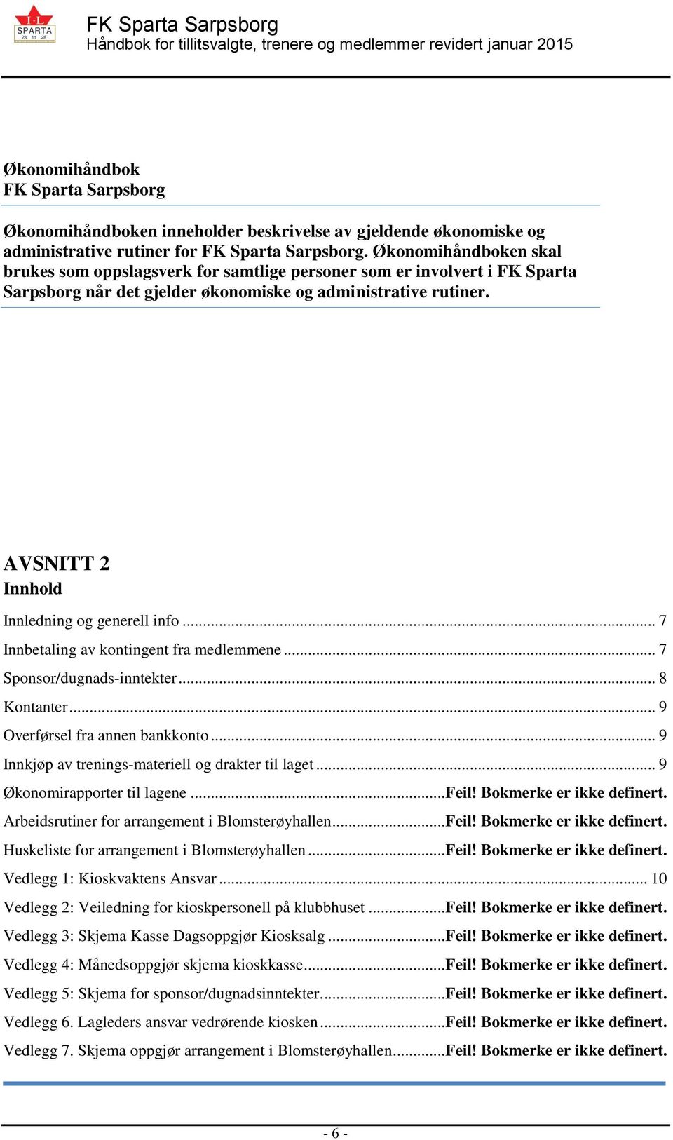 AVSNITT 2 Innhold Innledning og generell info... 7 Innbetaling av kontingent fra medlemmene... 7 Sponsor/dugnads-inntekter... 8 Kontanter... 9 Overførsel fra annen bankkonto.