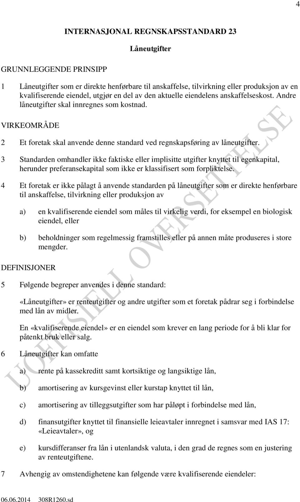 3 Standarden omhandler ikke faktiske eller implisitte utgifter knyttet til egenkapital, herunder preferansekapital som ikke er klassifisert som forpliktelse.