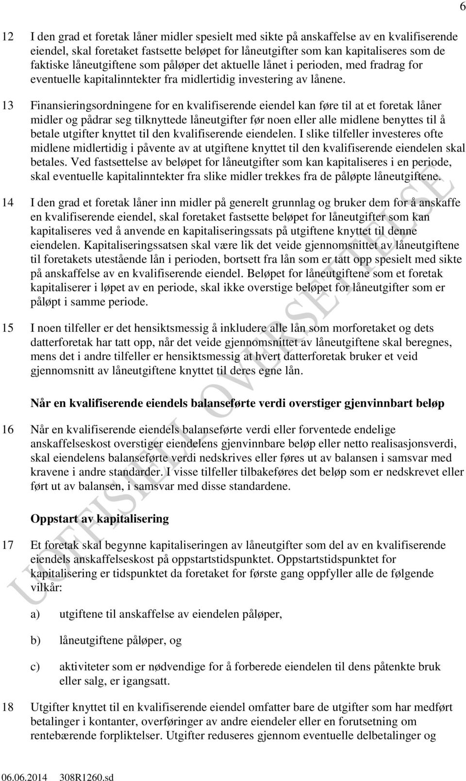 13 Finansieringsordningene for en kvalifiserende eiendel kan føre til at et foretak låner midler og pådrar seg tilknyttede låneutgifter før noen eller alle midlene benyttes til å betale utgifter