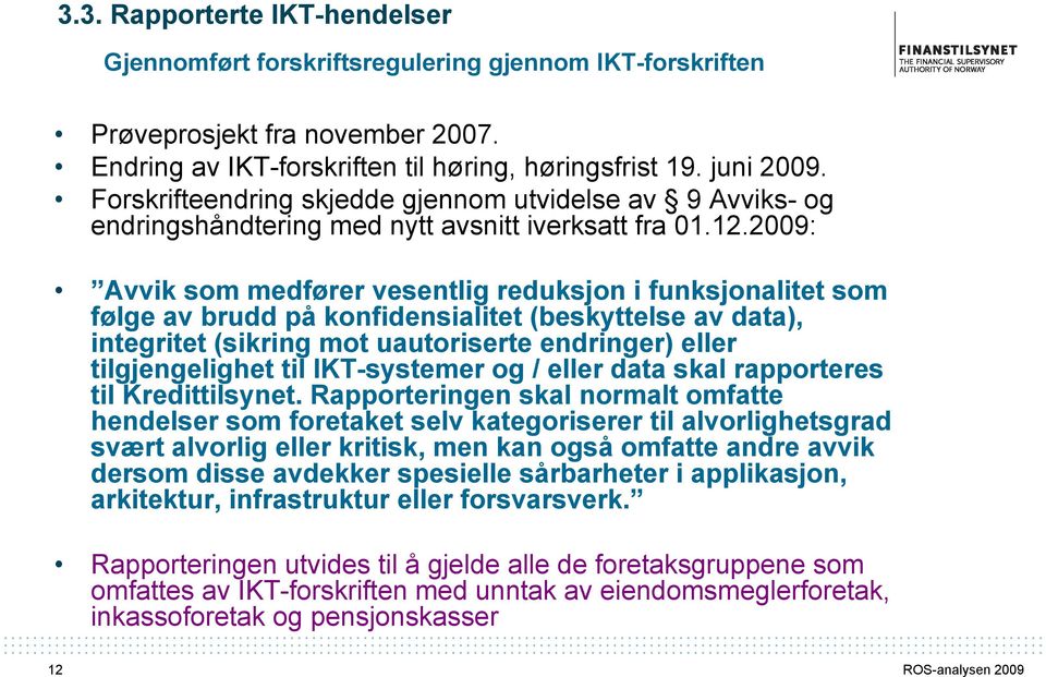 2009: Avvik som medfører vesentlig reduksjon i funksjonalitet som følge av brudd på konfidensialitet (beskyttelse av data), integritet (sikring mot uautoriserte endringer) eller tilgjengelighet til