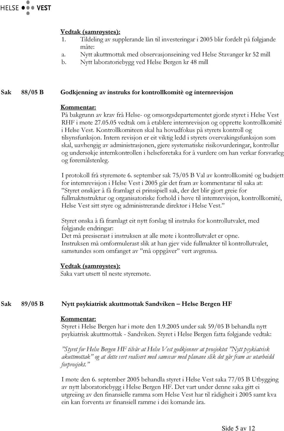 Vest RHF i møte 27.05.05 vedtak om å etablere internrevisjon og opprette kontrollkomité i Helse Vest. Kontrollkomiteen skal ha hovudfokus på styrets kontroll og tilsynsfunksjon.