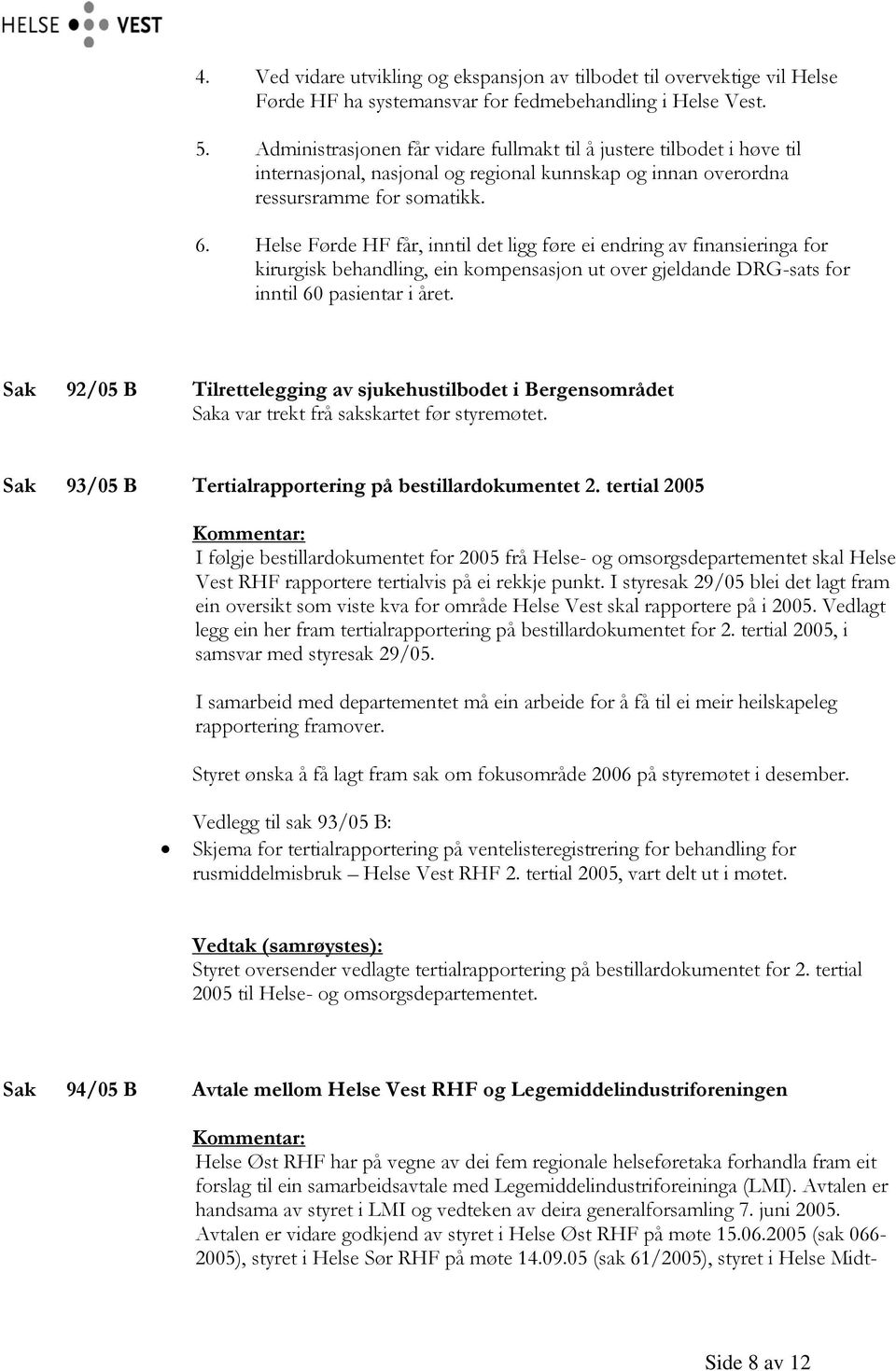 Helse Førde HF får, inntil det ligg føre ei endring av finansieringa for kirurgisk behandling, ein kompensasjon ut over gjeldande DRG-sats for inntil 60 pasientar i året.