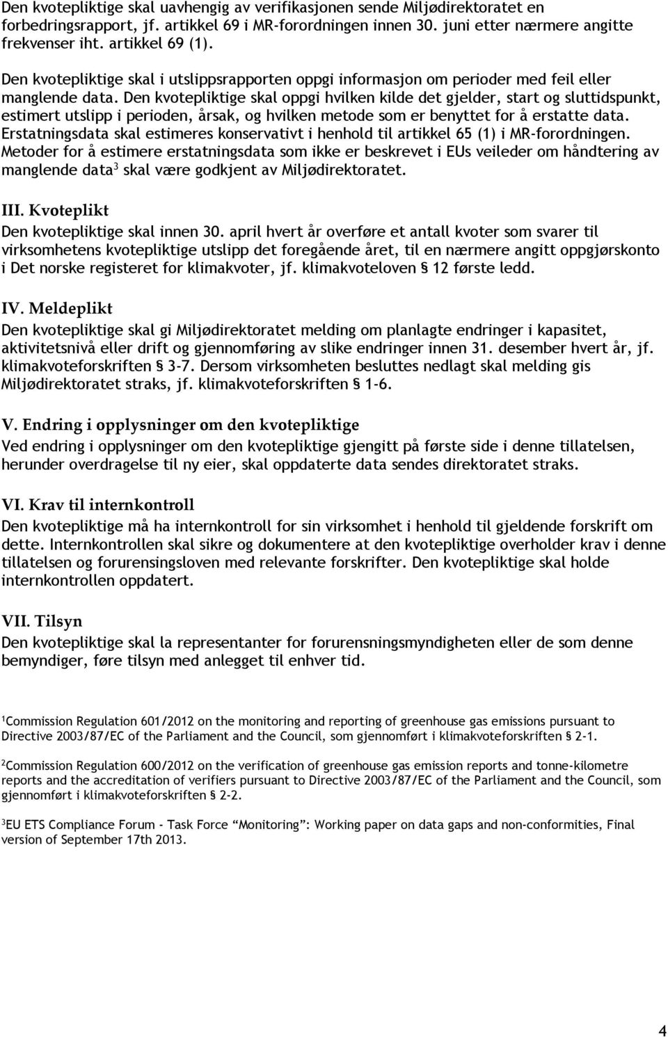 Den kvotepliktige skal oppgi hvilken kilde det gjelder, start og sluttidspunkt, estimert utslipp i perioden, årsak, og hvilken metode som er benyttet for å erstatte data.