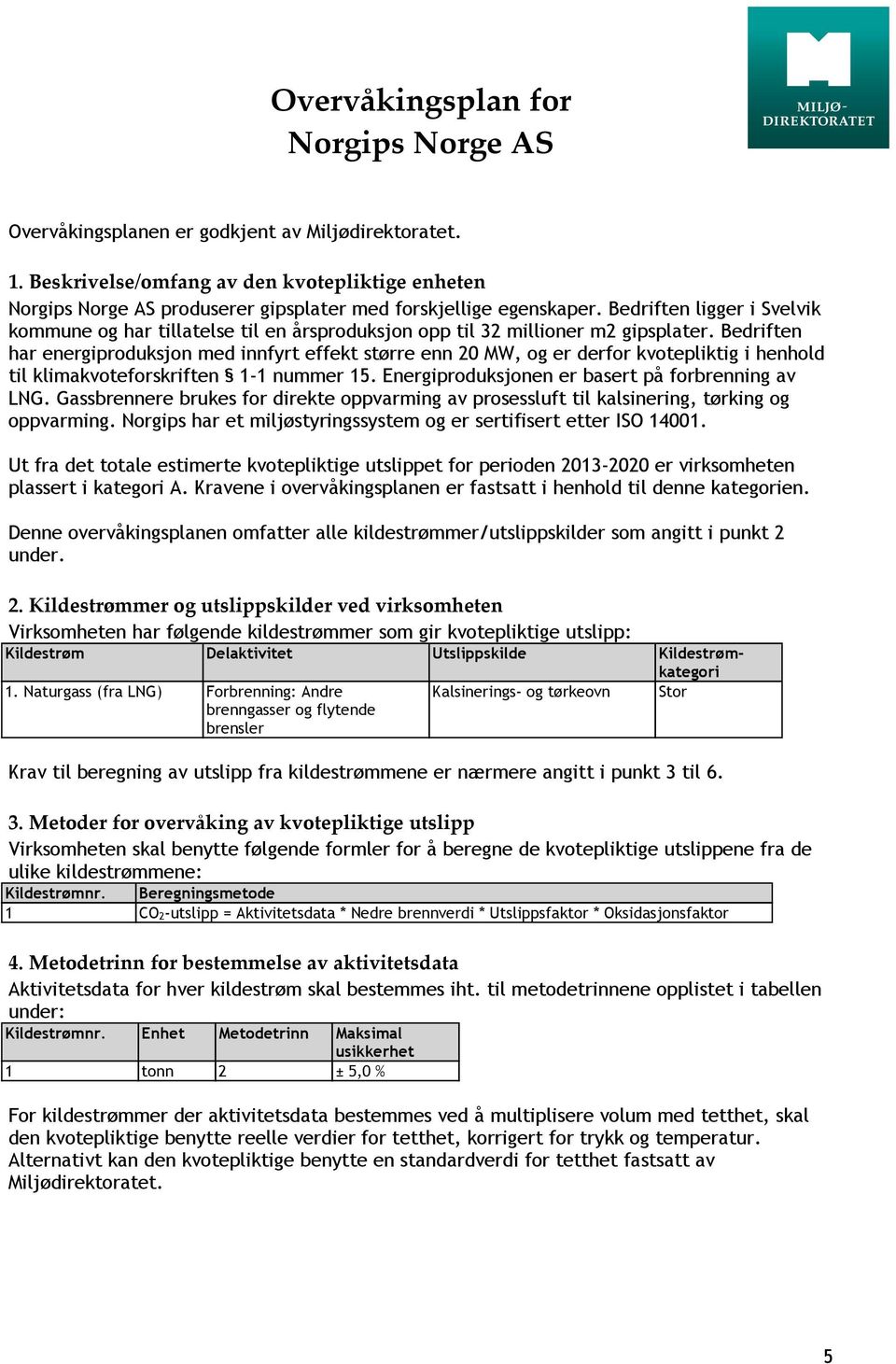 Bedriften ligger i Svelvik kommune og har tillatelse til en årsproduksjon opp til 32 millioner m2 gipsplater.