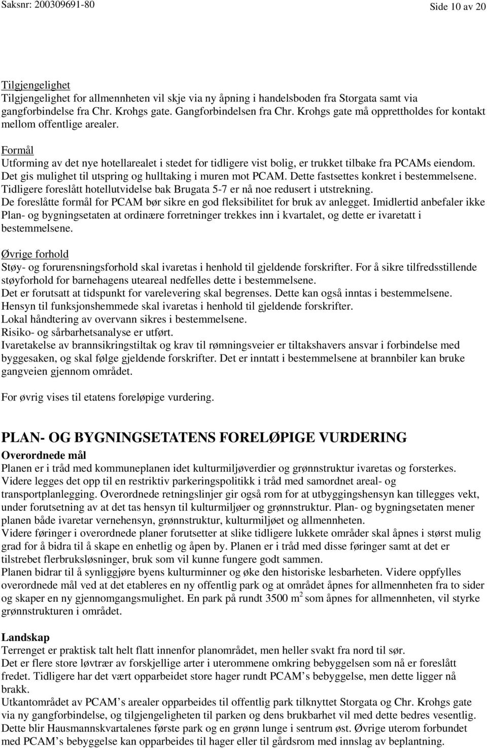 Formål Utforming av det nye hotellarealet i stedet for tidligere vist bolig, er trukket tilbake fra PCAMs eiendom. Det gis mulighet til utspring og hulltaking i muren mot PCAM.