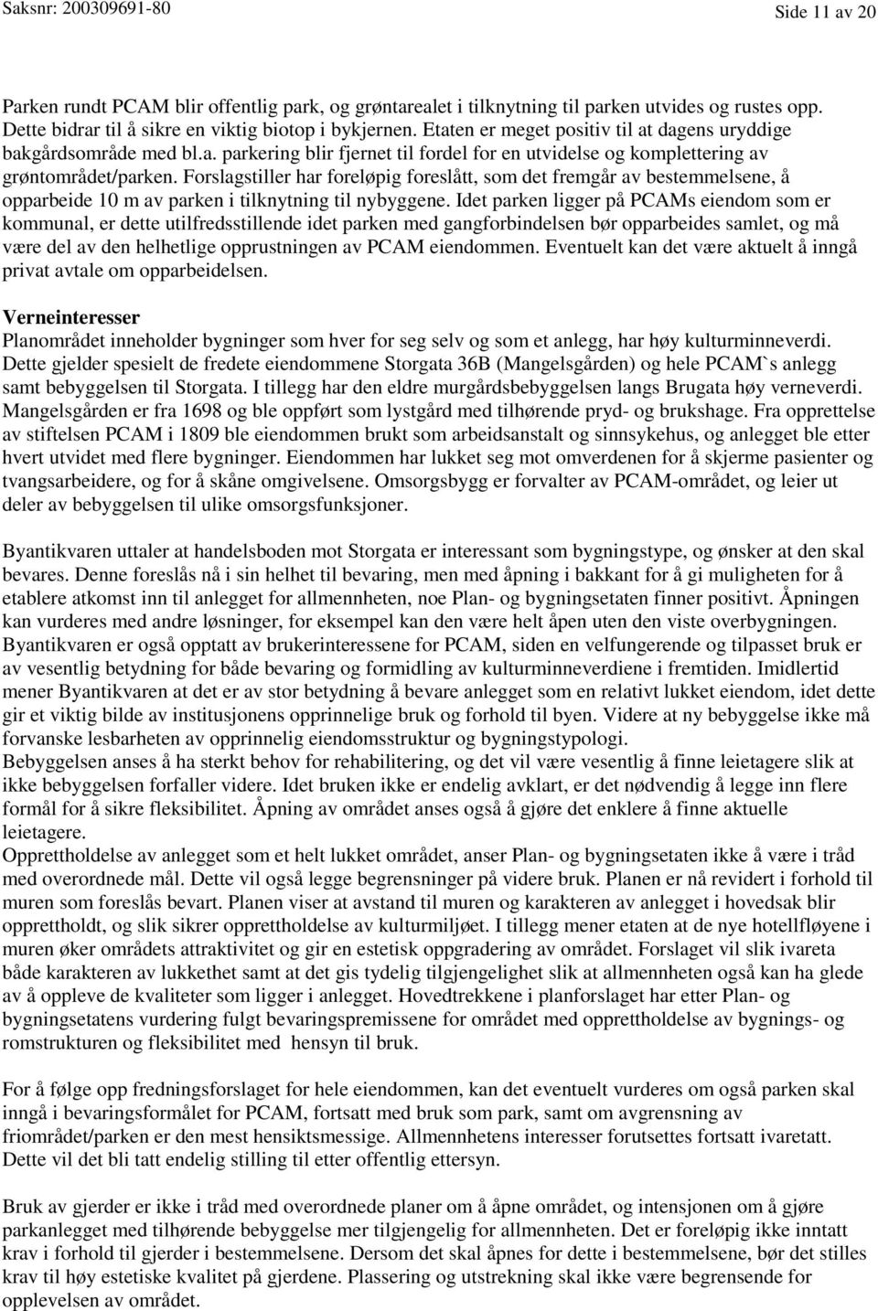 Forslagstiller har foreløpig foreslått, som det fremgår av bestemmelsene, å opparbeide 10 m av parken i tilknytning til nybyggene.