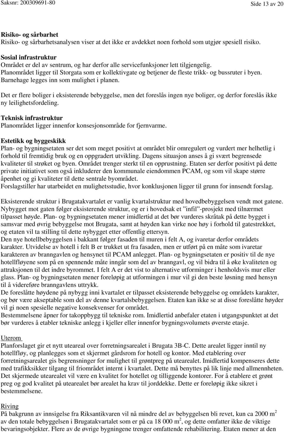 Planområdet ligger til Storgata som er kollektivgate og betjener de fleste trikk- og bussruter i byen. Barnehage legges inn som mulighet i planen.