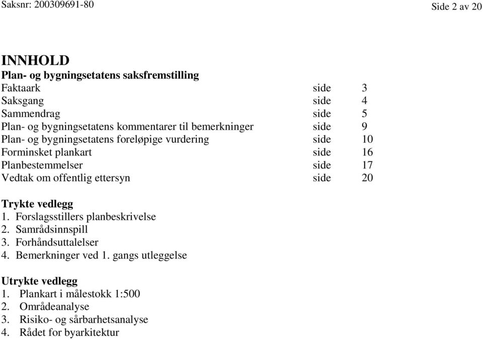 Planbestemmelser side 17 Vedtak om offentlig ettersyn side 20 Trykte vedlegg 1. Forslagsstillers planbeskrivelse 2. Samrådsinnspill 3.