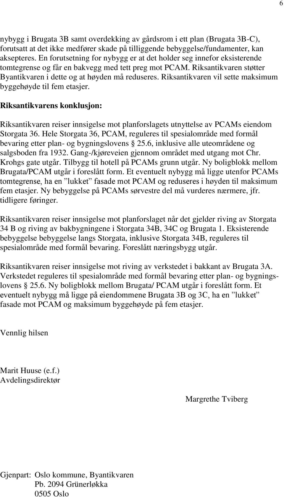 Riksantikvaren vil sette maksimum byggehøyde til fem etasjer. Riksantikvarens konklusjon: Riksantikvaren reiser innsigelse mot planforslagets utnyttelse av PCAMs eiendom Storgata 36.