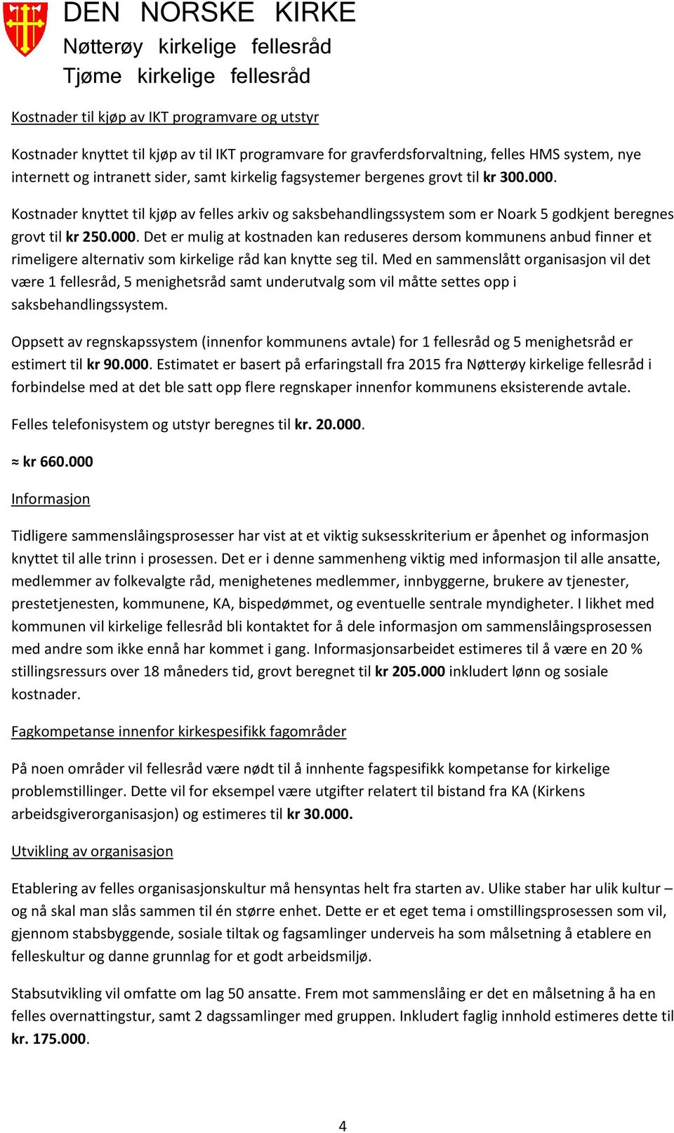 Med en sammenslått organisasjon vil det være 1 fellesråd, 5 menighetsråd samt underutvalg som vil måtte settes opp i saksbehandlingssystem.