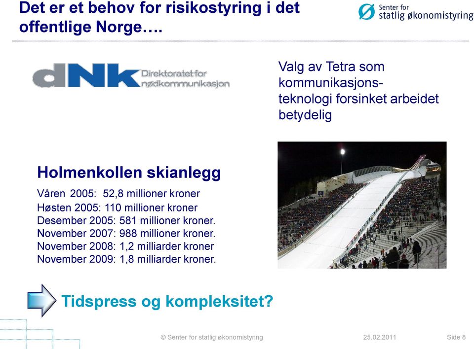 2005: 52,8 millioner kroner Høsten 2005: 110 millioner kroner Desember 2005: 581 millioner kroner.